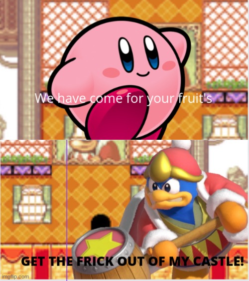 we have come for your fruit's | image tagged in memes,kirby,king dedede | made w/ Imgflip meme maker