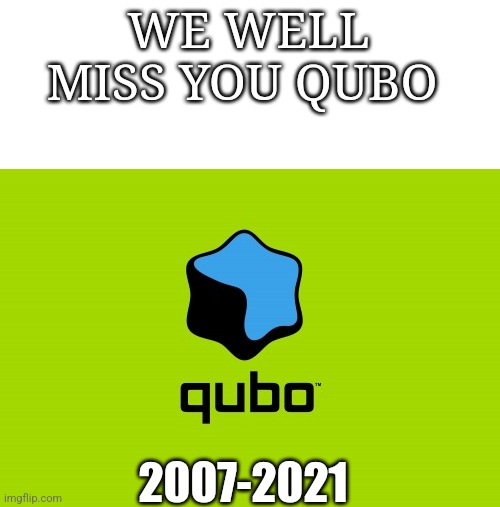 There goes a good childhood memory | WE WELL MISS YOU QUBO; 2007-2021 | image tagged in sad | made w/ Imgflip meme maker
