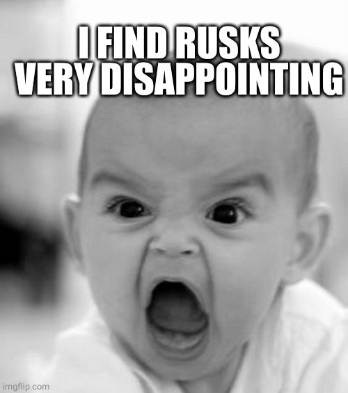 Angry Baby Meme | I FIND RUSKS VERY DISAPPOINTING | image tagged in memes,angry baby | made w/ Imgflip meme maker