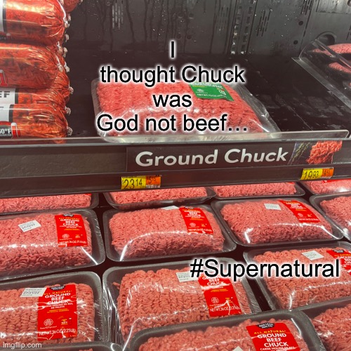 God not beef | I thought Chuck was God not beef…; #Supernatural | image tagged in supernatural | made w/ Imgflip meme maker