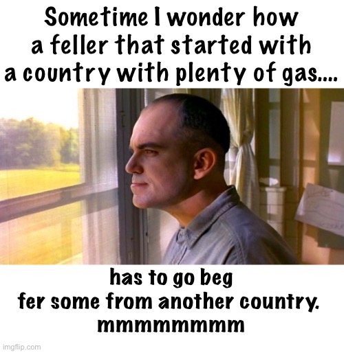 Karl is smarter than Joe. | Sometime I wonder how a feller that started with a country with plenty of gas…. has to go beg fer some from another country. 
mmmmmmmm | image tagged in sling blade fishing,politics lol,derp,memes | made w/ Imgflip meme maker