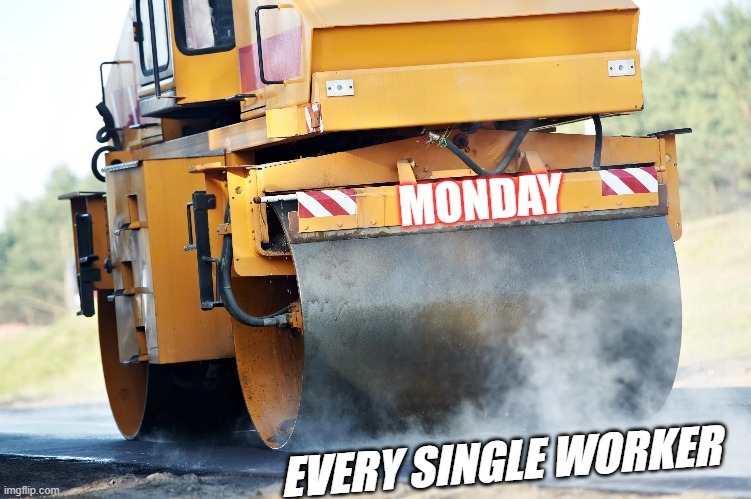 Monday, Monday |  MONDAY; EVERY SINGLE WORKER | image tagged in work,monday,argh | made w/ Imgflip meme maker