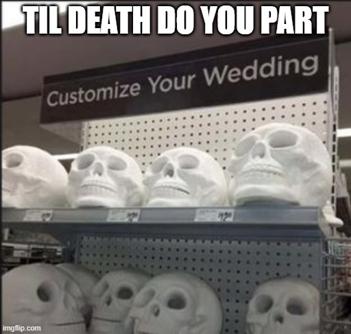 Marriage Decor | TIL DEATH DO YOU PART | image tagged in you had one job | made w/ Imgflip meme maker