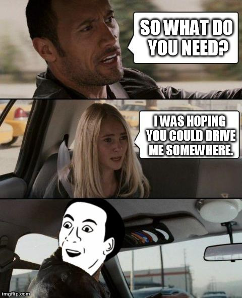 SO WHAT DO YOU NEED? I WAS HOPING YOU COULD DRIVE ME SOMEWHERE. | image tagged in memes,the rock driving,funny | made w/ Imgflip meme maker