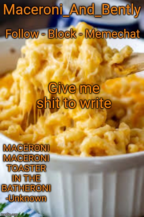 Maceroni temp | Give me shit to write | image tagged in maceroni temp | made w/ Imgflip meme maker