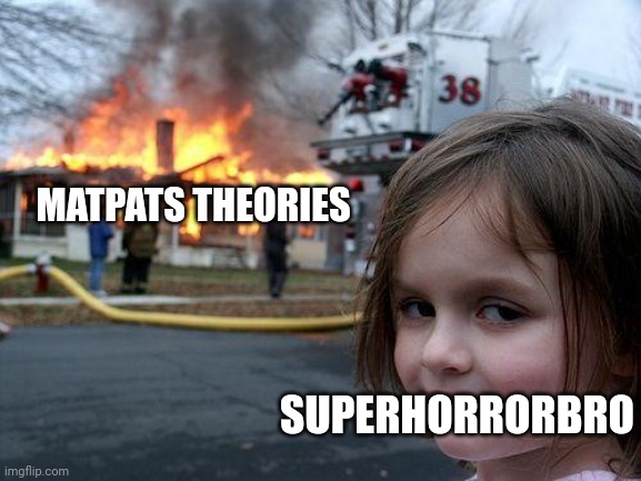 Disaster Girl Meme | MATPATS THEORIES SUPERHORRORBRO | image tagged in memes,disaster girl | made w/ Imgflip meme maker