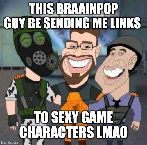 cmon hot af is medic x hea- i mean uhh nothing. | THIS BRAAINPOP GUY BE SENDING ME LINKS; TO SEXY GAME CHARACTERS LMAO | image tagged in buds | made w/ Imgflip meme maker