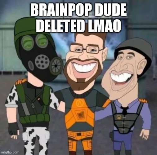 buds | BRAINPOP DUDE DELETED LMAO | image tagged in buds | made w/ Imgflip meme maker