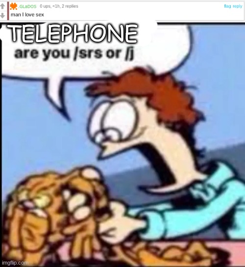 .GLaDOS=TELEPHONE | TELEPHONE | image tagged in garfield are you /srs or /j | made w/ Imgflip meme maker