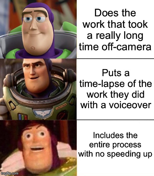 When YouTubers have to do something that takes a while |  Does the work that took a really long time off-camera; Puts a time-lapse of the work they did with a voiceover; Includes the entire process with no speeding up | image tagged in better best blurst lightyear edition | made w/ Imgflip meme maker