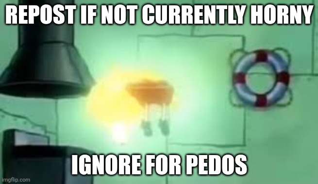 lol | REPOST IF NOT CURRENTLY HORNY; IGNORE FOR PEDOS | image tagged in floating spongebob | made w/ Imgflip meme maker