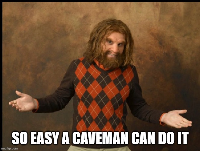 GEICO Caveman Sweater | SO EASY A CAVEMAN CAN DO IT | image tagged in geico caveman sweater | made w/ Imgflip meme maker