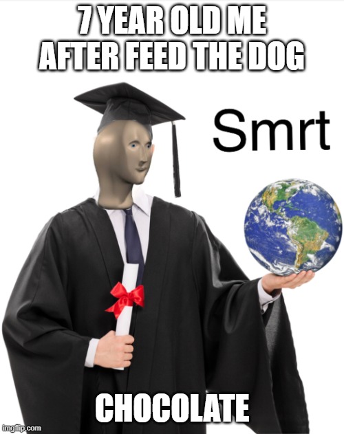 Meme man smart | 7 YEAR OLD ME AFTER FEED THE DOG; CHOCOLATE | image tagged in meme man smart | made w/ Imgflip meme maker