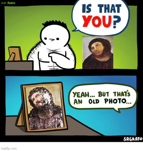 Old Photo | image tagged in is that you yeah but that's an old photo,jesus,christ,art,god,painting | made w/ Imgflip meme maker