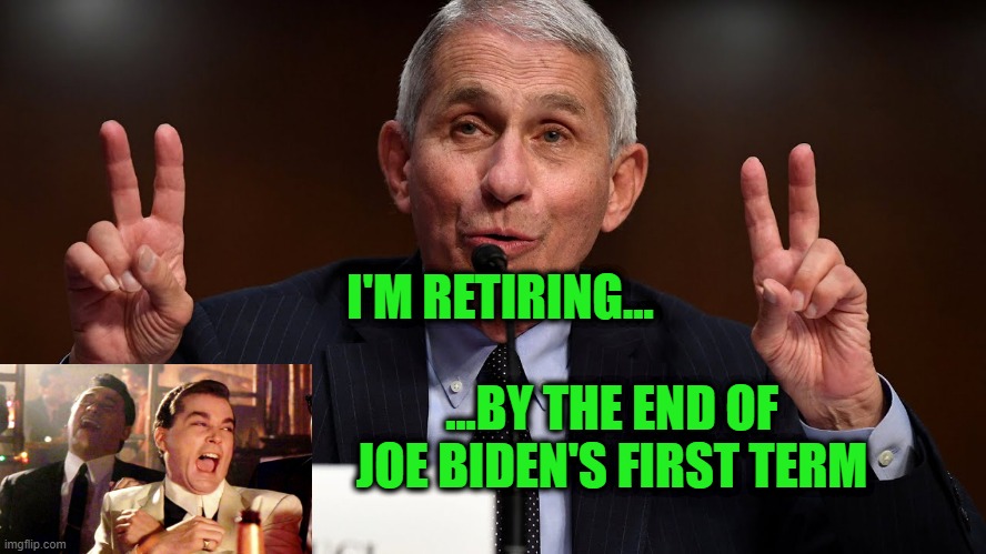 At Least He Used Air Quotes | I'M RETIRING... ...BY THE END OF JOE BIDEN'S FIRST TERM | image tagged in dr fauci,retirement,faucism | made w/ Imgflip meme maker