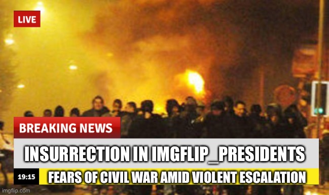 INSURRECTION IN IMGFLIP_PRESIDENTS; FEARS OF CIVIL WAR AMID VIOLENT ESCALATION | made w/ Imgflip meme maker