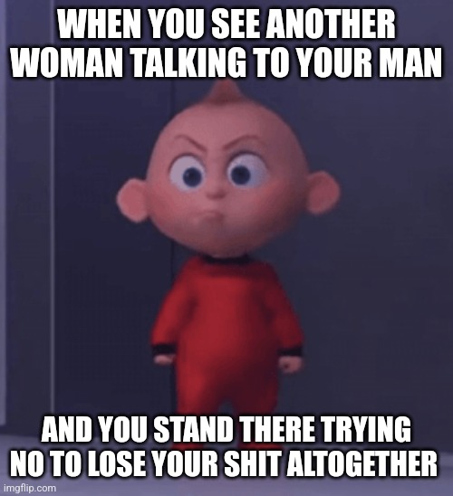 Woman talking to your man | WHEN YOU SEE ANOTHER WOMAN TALKING TO YOUR MAN; AND YOU STAND THERE TRYING NO TO LOSE YOUR SHIT ALTOGETHER | image tagged in funny meme | made w/ Imgflip meme maker