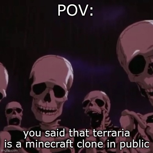 terraria is not a clone | POV:; you said that terraria is a minecraft clone in public | image tagged in roasting skeletons | made w/ Imgflip meme maker