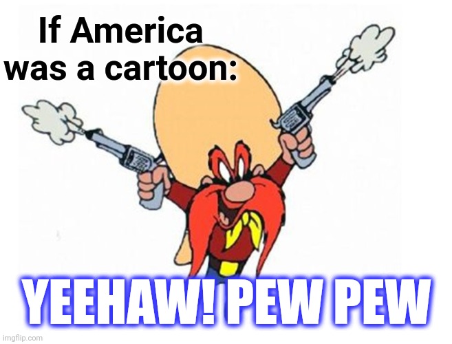 If America was a cartoon: YEEHAW! PEW PEW | made w/ Imgflip meme maker