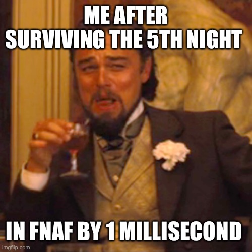 Laughing Leo | ME AFTER SURVIVING THE 5TH NIGHT; IN FNAF BY 1 MILLISECOND | image tagged in memes,laughing leo | made w/ Imgflip meme maker