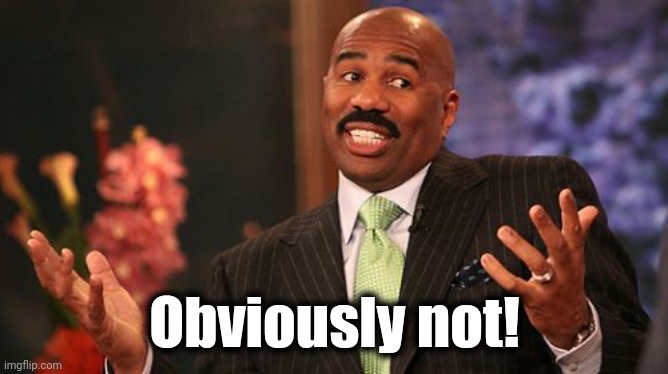 Obviously not! | image tagged in memes,steve harvey | made w/ Imgflip meme maker