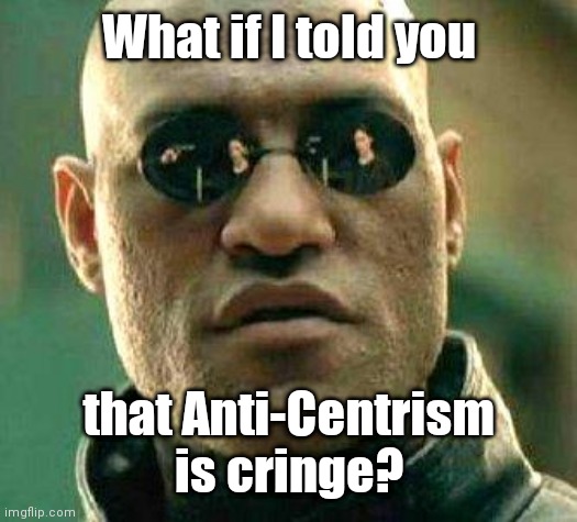 Dear Anti-Centrism, Sincerely: Independents | What if I told you; that Anti-Centrism is cringe? | image tagged in what if i told you | made w/ Imgflip meme maker