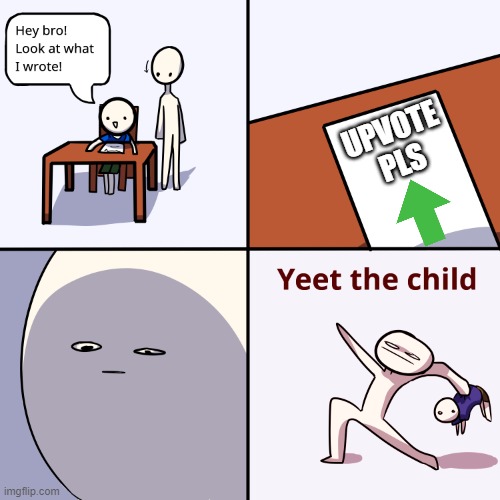 Yeet the child | UPVOTE PLS | image tagged in yeet the child | made w/ Imgflip meme maker