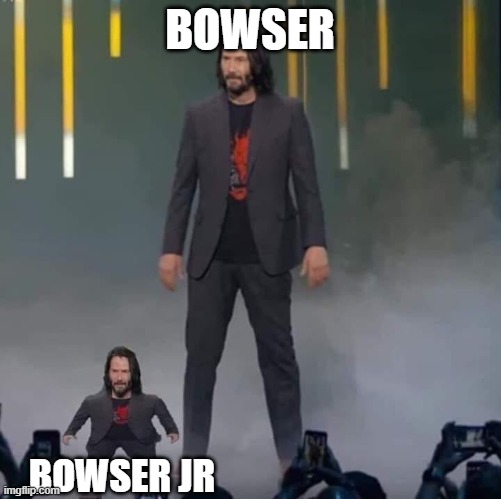 bowser... junior | BOWSER; BOWSER JR | image tagged in keanu and mini keanu | made w/ Imgflip meme maker