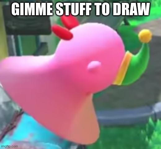 intense kirbo pog | GIMME STUFF TO DRAW | image tagged in intense kirbo pog | made w/ Imgflip meme maker