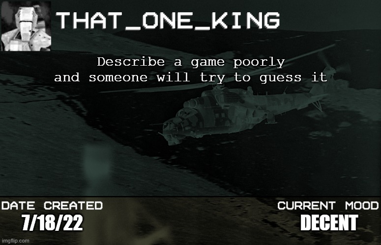 Describe a game poorly and someone will try to guess it; DECENT; 7/18/22 | made w/ Imgflip meme maker