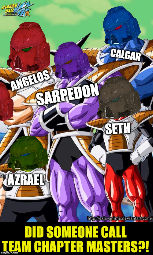 Team Chapter Masters | CALGAR; ANGELOS; SARPEDON; SETH; AZRAEL; DID SOMEONE CALL TEAM CHAPTER MASTERS?! | image tagged in dbz,40k | made w/ Imgflip meme maker