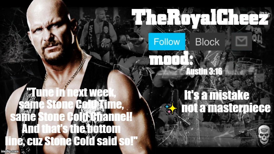 TheRoyalCheez Stone Cold template | It's a mistake ✨ not a masterpiece | image tagged in theroyalcheez stone cold template | made w/ Imgflip meme maker