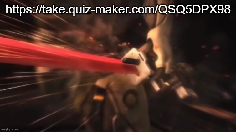 https://take.quiz-maker.com/QSQ5DPX98 | https://take.quiz-maker.com/QSQ5DPX98 | image tagged in there will be bloodshed | made w/ Imgflip meme maker