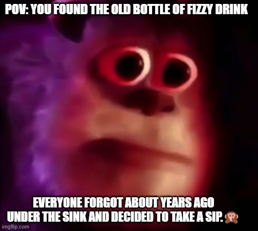 MMM | POV: YOU FOUND THE OLD BOTTLE OF FIZZY DRINK; EVERYONE FORGOT ABOUT YEARS AGO UNDER THE SINK AND DECIDED TO TAKE A SIP.🙊 | image tagged in mmm | made w/ Imgflip meme maker