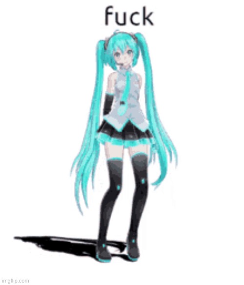 miku fuck | image tagged in miku fuck | made w/ Imgflip meme maker