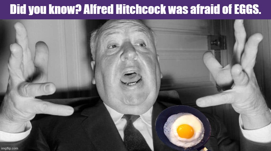 Alfred Hitchcock Was Afraid of Eggs | Did you know? Alfred Hitchcock was afraid of EGGS. | image tagged in alfred hitchcock,eggs,afraid,yokes,funny,memes | made w/ Imgflip meme maker
