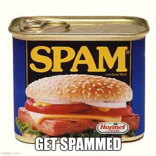spam | GET SPAMMED | image tagged in spam | made w/ Imgflip meme maker