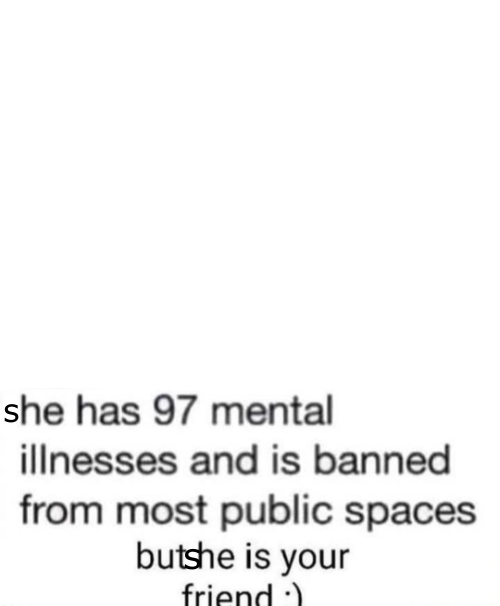 she has 97 mental illnesses Blank Meme Template