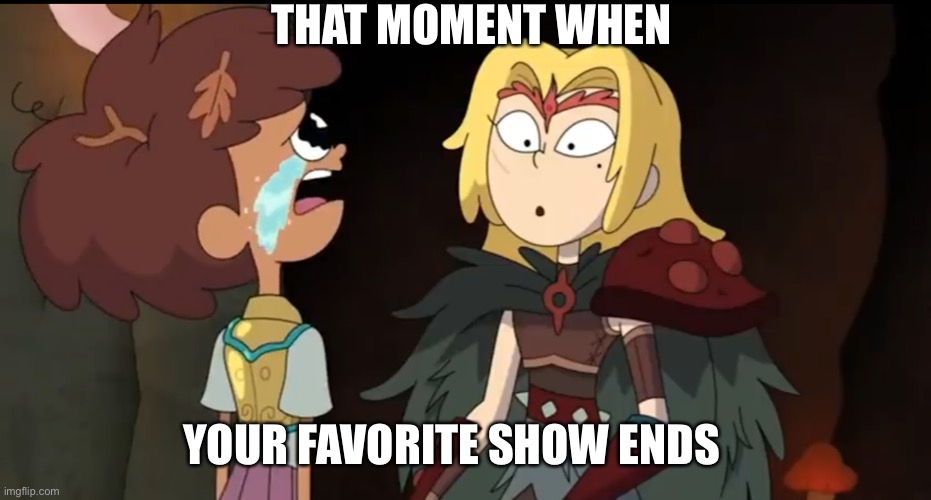 An Anne and Sasha meme | THAT MOMENT WHEN; YOUR FAVORITE SHOW ENDS | image tagged in amphibia,crying,favorite,that moment when,disney channel | made w/ Imgflip meme maker