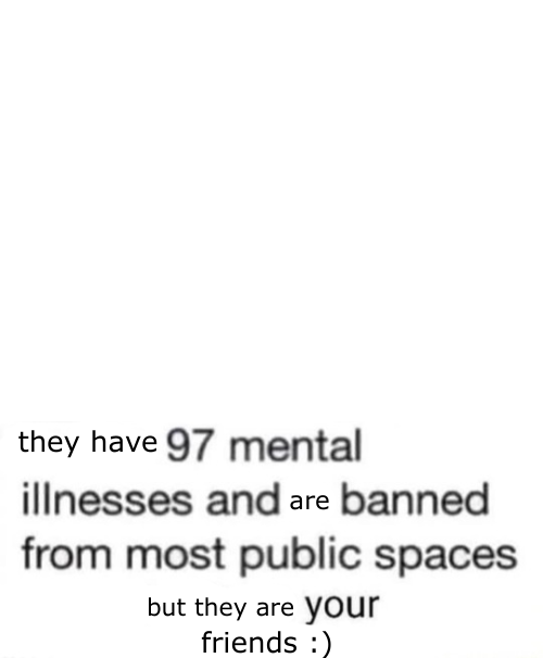 they have 97 mental illnesses Blank Meme Template