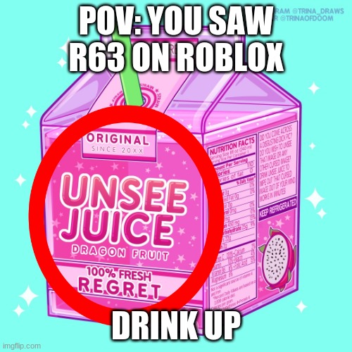 POV U SAW R63 | POV: YOU SAW R63 ON ROBLOX; DRINK UP | image tagged in roblox meme,pov | made w/ Imgflip meme maker