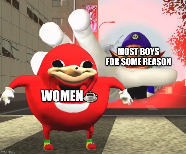 SMG3 Grabbing Uganda Knuckles | MOST BOYS FOR SOME REASON; WOMEN☕️ | image tagged in smg3 grabbing uganda knuckles | made w/ Imgflip meme maker