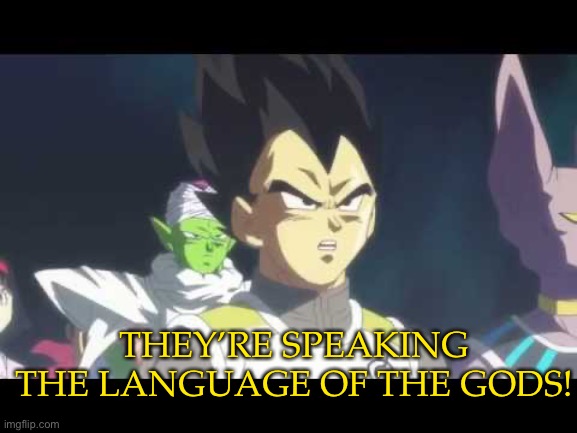 he's speaking the language of gods | THEY’RE SPEAKING THE LANGUAGE OF THE GODS! | image tagged in he's speaking the language of gods | made w/ Imgflip meme maker