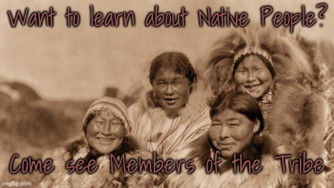 Link in comment. | Want to learn about Native People? Come see Members of the Tribe | image tagged in wo s tribe,history,humanity,culture | made w/ Imgflip meme maker