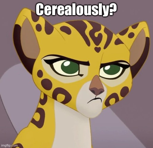 Annoyed Fuli | Cerealously? | image tagged in annoyed fuli | made w/ Imgflip meme maker