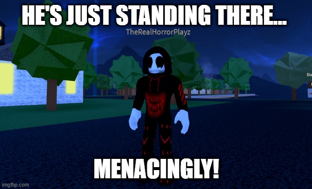 Ono | HE'S JUST STANDING THERE... MENACINGLY! | image tagged in roblox meme,roblox | made w/ Imgflip meme maker