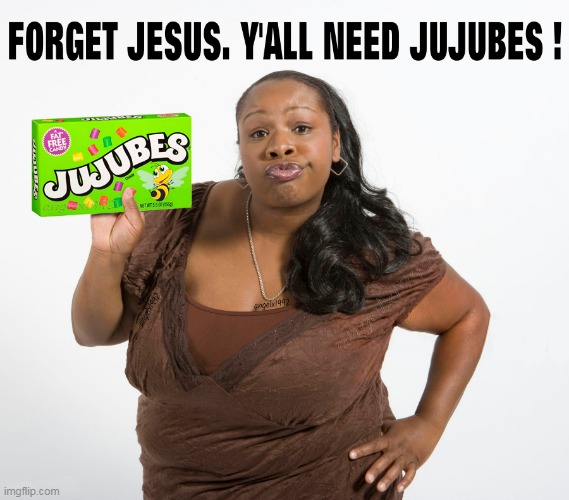 image tagged in candy,jesus,jujubes,angry woman,jesus christ,sweets | made w/ Imgflip meme maker