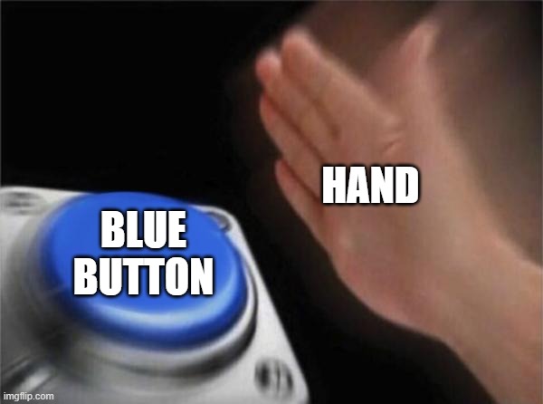 Meme | HAND; BLUE BUTTON | image tagged in memes,blank nut button,can't argue with that / technically not wrong,anti meme,funny | made w/ Imgflip meme maker