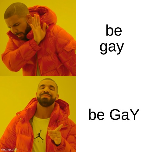 be gay be GaY | image tagged in memes,drake hotline bling | made w/ Imgflip meme maker