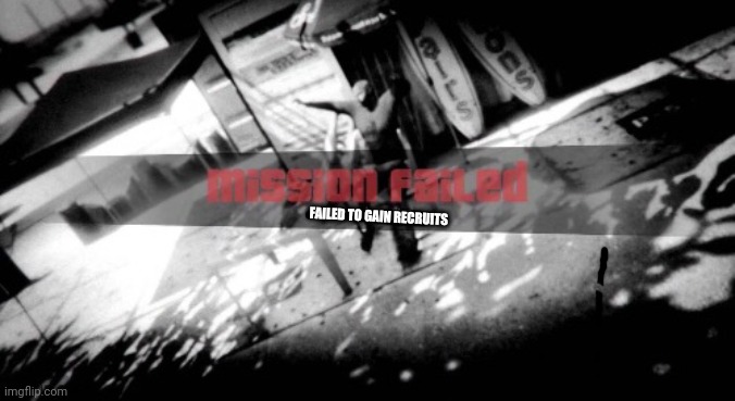 Gta mission failed | FAILED TO GAIN RECRUITS | image tagged in gta mission failed | made w/ Imgflip meme maker